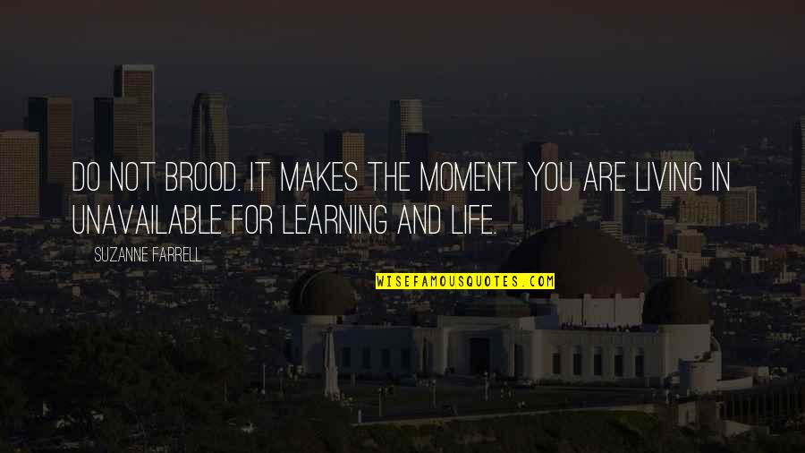 Living In Moment Quotes By Suzanne Farrell: Do not brood. It makes the moment you