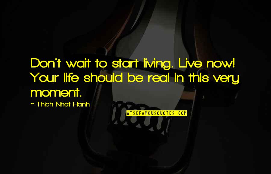 Living In Moment Quotes By Thich Nhat Hanh: Don't wait to start living. Live now! Your