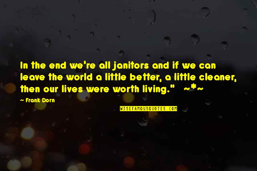 Living In My Own Little World Quotes By Frank Dorn: In the end we're all janitors and if Living In My Own Little World Quotes By Frank Dorn: In the end we're all janitors and if