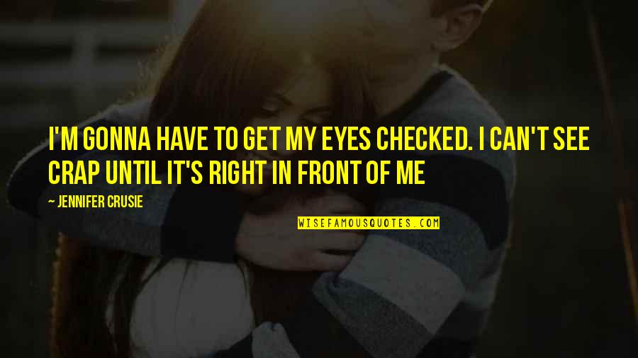 Living In My Shoes Quotes By Jennifer Crusie: I'm gonna have to get my eyes checked. Living In My Shoes Quotes By Jennifer Crusie: I'm gonna have to get my eyes checked.