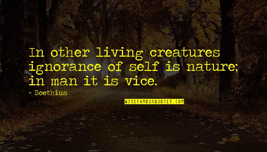 Living In Nature Quotes By Boethius: In other living creatures ignorance of self is