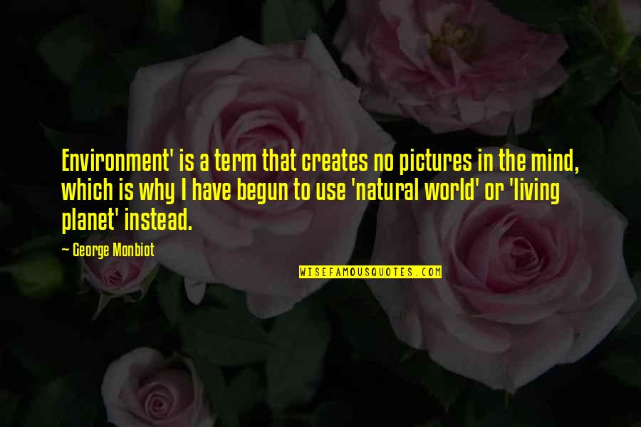 Living In Nature Quotes By George Monbiot: Environment' is a term that creates no pictures