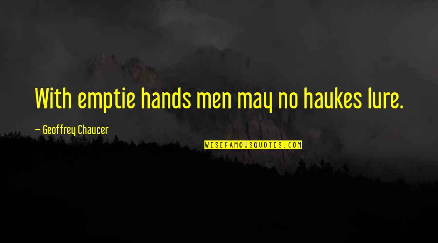 Living In New York City Quotes By Geoffrey Chaucer: With emptie hands men may no haukes lure.