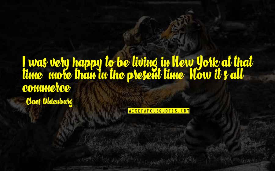 Living In New York Quotes By Claes Oldenburg: I was very happy to be living in