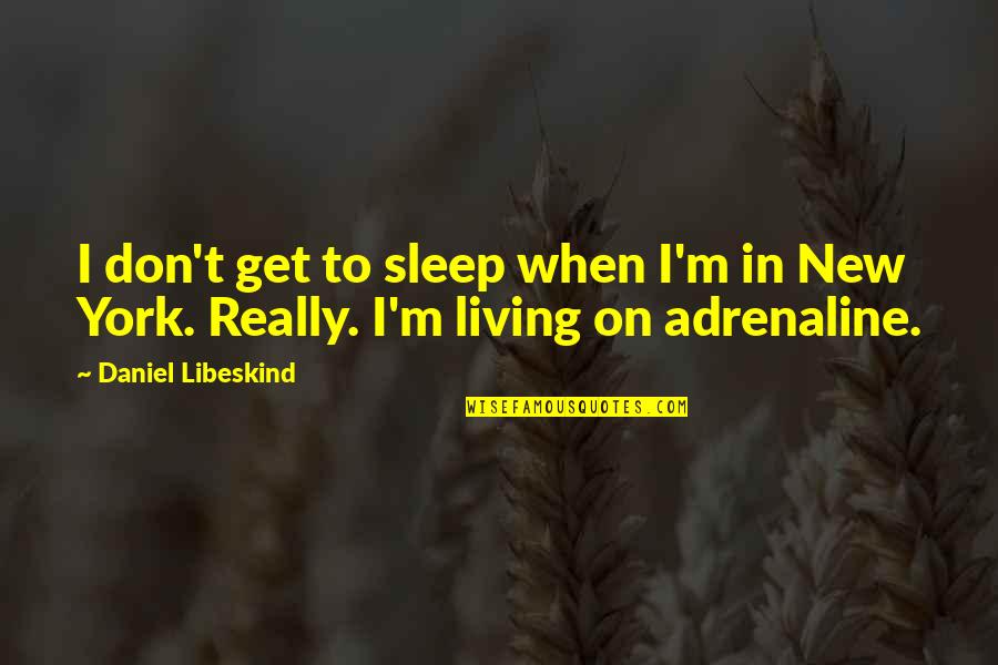 Living In New York Quotes By Daniel Libeskind: I don't get to sleep when I'm in