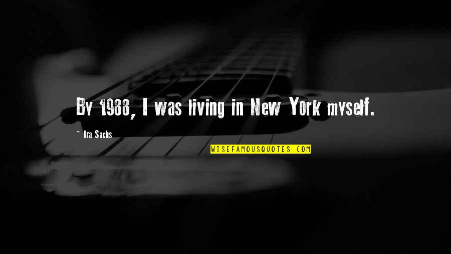 Living In New York Quotes By Ira Sachs: By 1988, I was living in New York