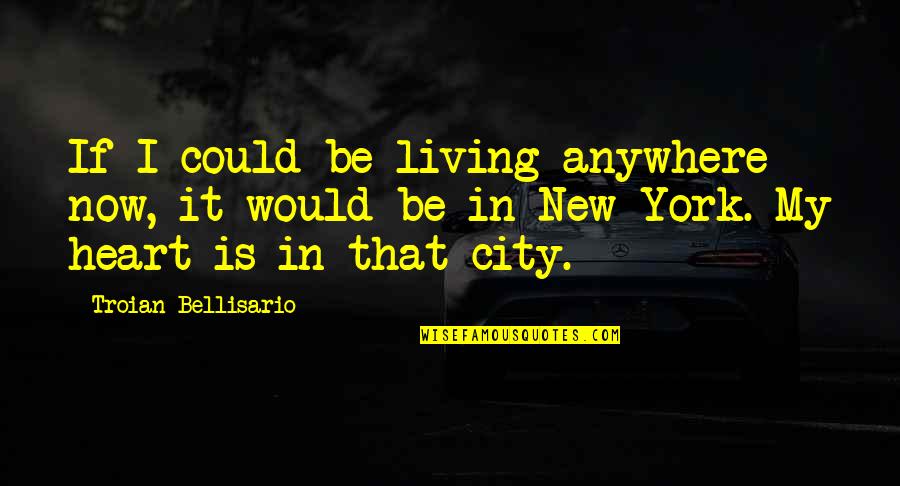 Living In New York Quotes By Troian Bellisario: If I could be living anywhere now, it