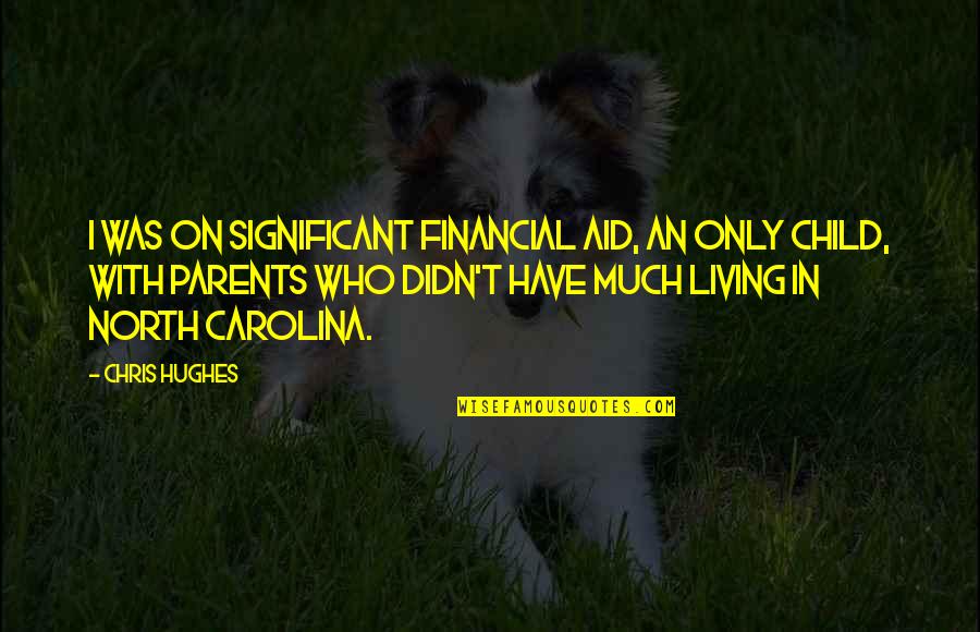 Living In North Carolina Quotes By Chris Hughes: I was on significant financial aid, an only