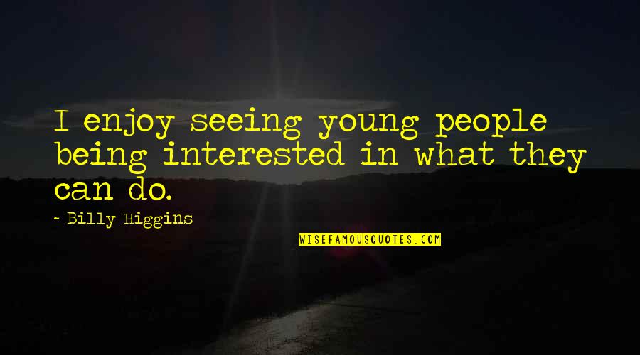 Living In Oklahoma Quotes By Billy Higgins: I enjoy seeing young people being interested in