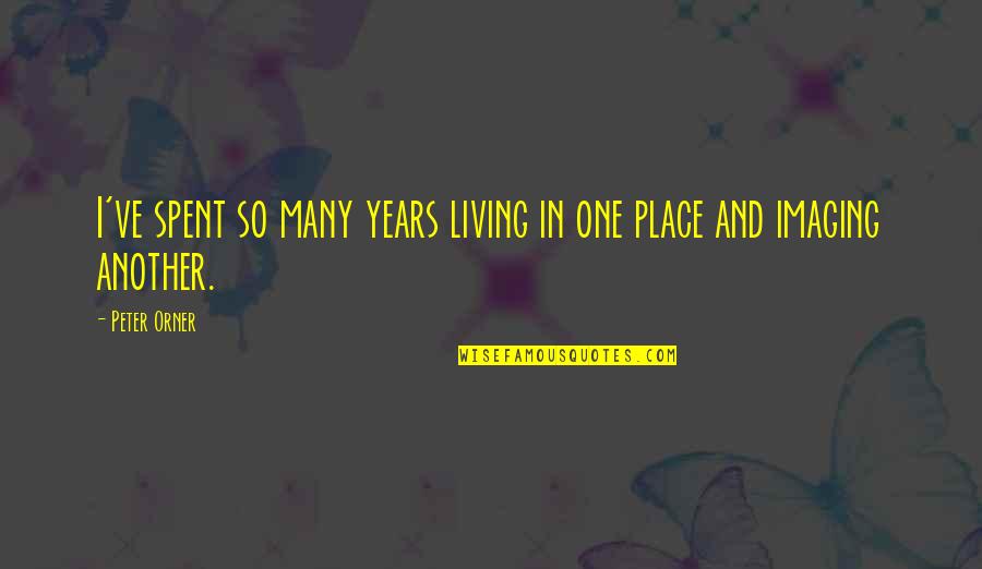 Living In One Place Quotes By Peter Orner: I've spent so many years living in one