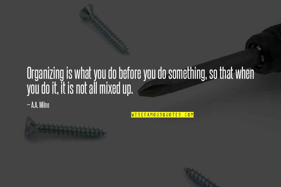 Living In Other Minds Quotes By A.A. Milne: Organizing is what you do before you do
