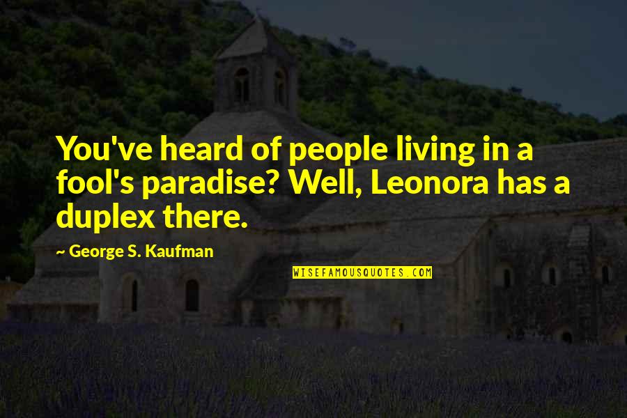 Living In Paradise Quotes By George S. Kaufman: You've heard of people living in a fool's