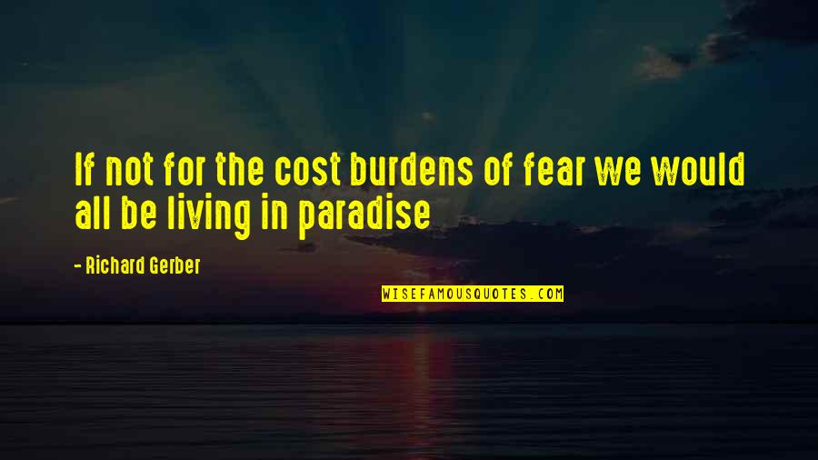 Living In Paradise Quotes By Richard Gerber: If not for the cost burdens of fear