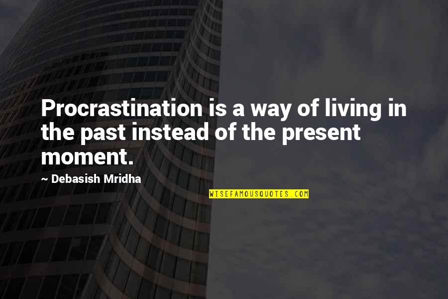 Living In Past Quotes By Debasish Mridha: Procrastination is a way of living in the