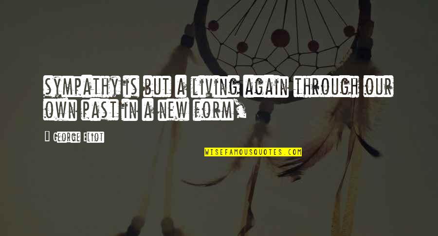 Living In Past Quotes By George Eliot: sympathy is but a living again through our