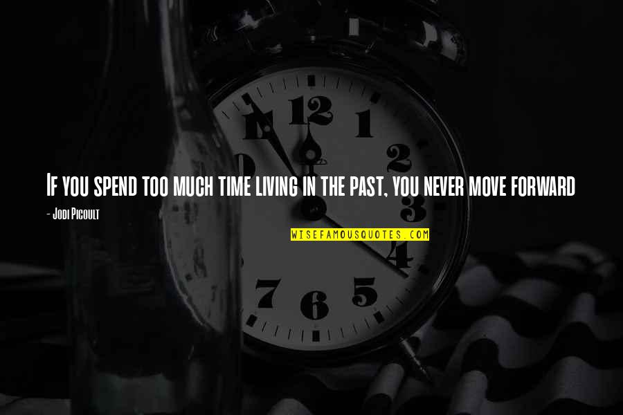 Living In Past Quotes By Jodi Picoult: If you spend too much time living in