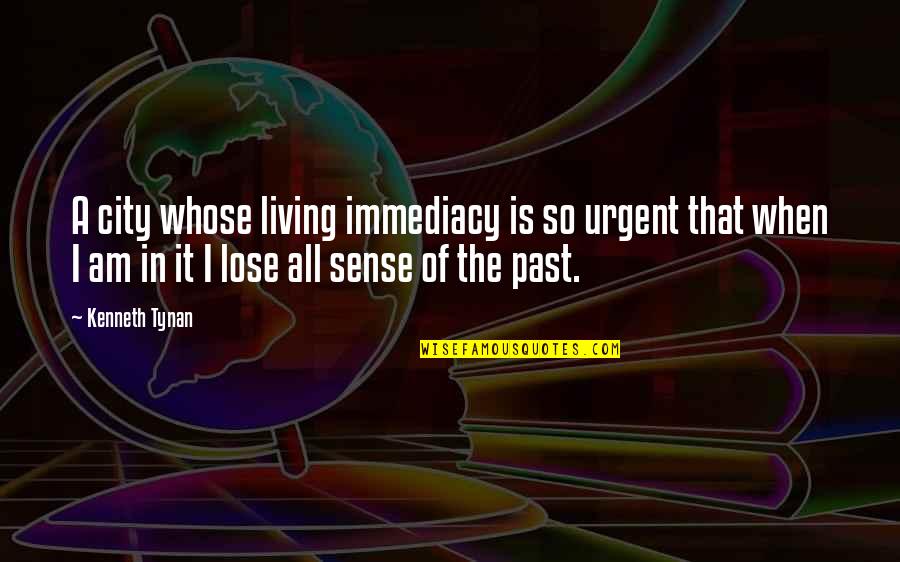 Living In Past Quotes By Kenneth Tynan: A city whose living immediacy is so urgent