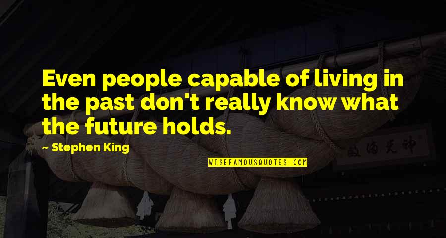 Living In Past Quotes By Stephen King: Even people capable of living in the past