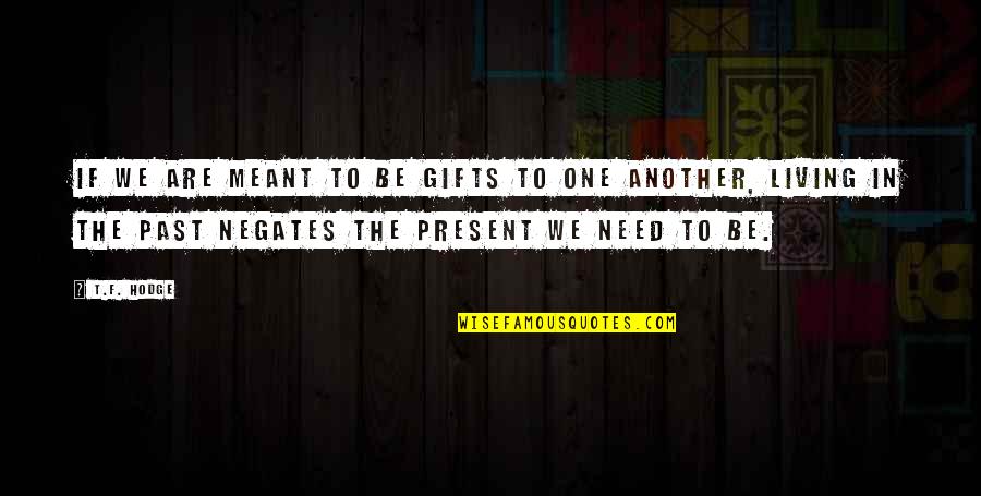 Living In Past Quotes By T.F. Hodge: If we are meant to be gifts to