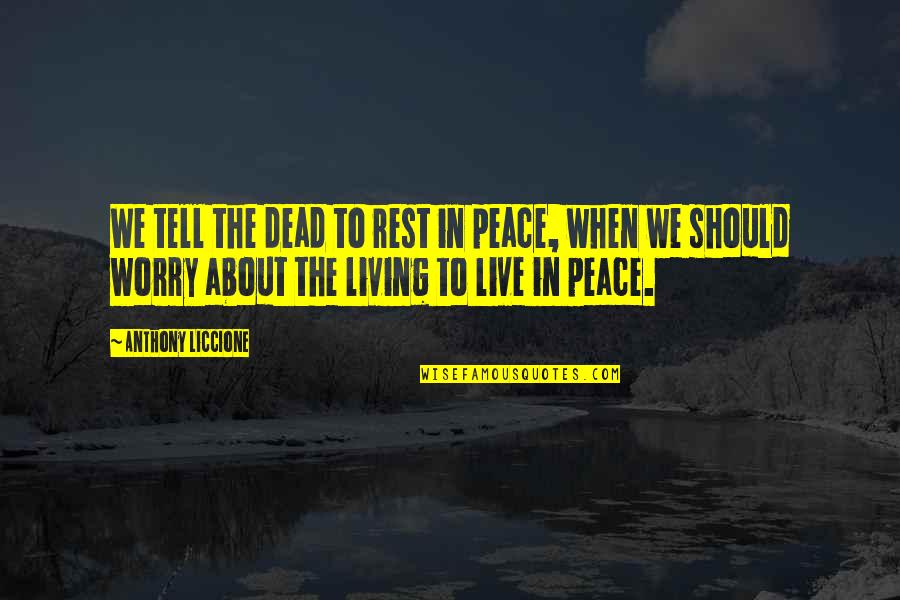 Living In Peace Quotes By Anthony Liccione: We tell the dead to rest in peace,