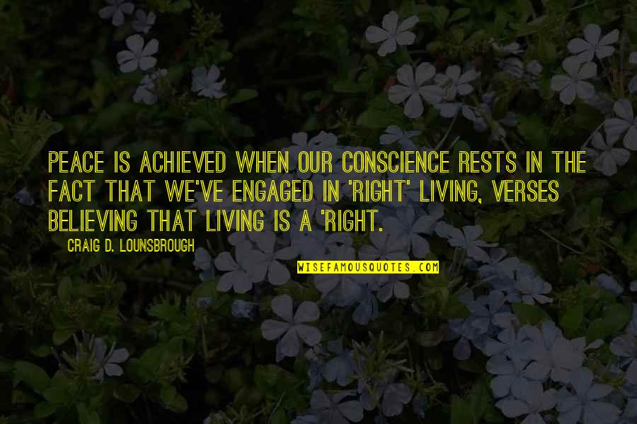 Living In Peace Quotes By Craig D. Lounsbrough: Peace is achieved when our conscience rests in