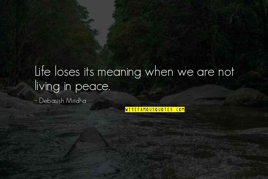 Living In Peace Quotes By Debasish Mridha: Life loses its meaning when we are not