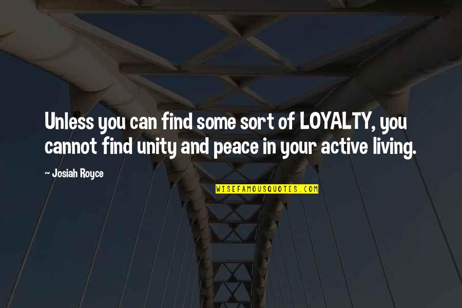 Living In Peace Quotes By Josiah Royce: Unless you can find some sort of LOYALTY,