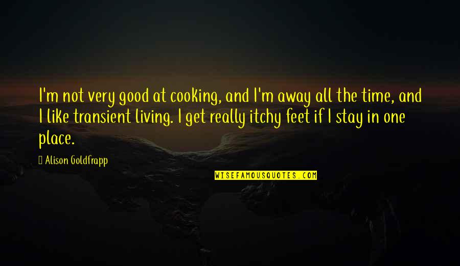 Living In Place Quotes By Alison Goldfrapp: I'm not very good at cooking, and I'm