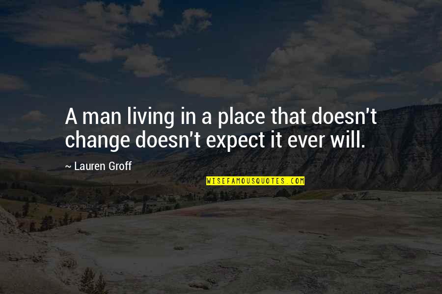 Living In Place Quotes By Lauren Groff: A man living in a place that doesn't