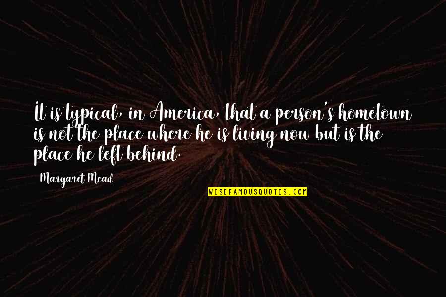 Living In Place Quotes By Margaret Mead: It is typical, in America, that a person's