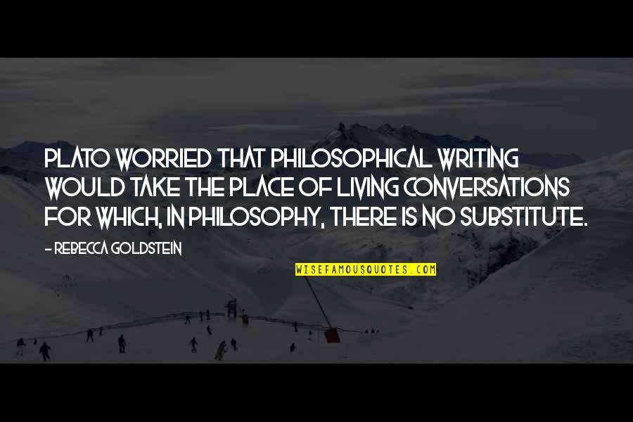 Living In Place Quotes By Rebecca Goldstein: Plato worried that philosophical writing would take the
