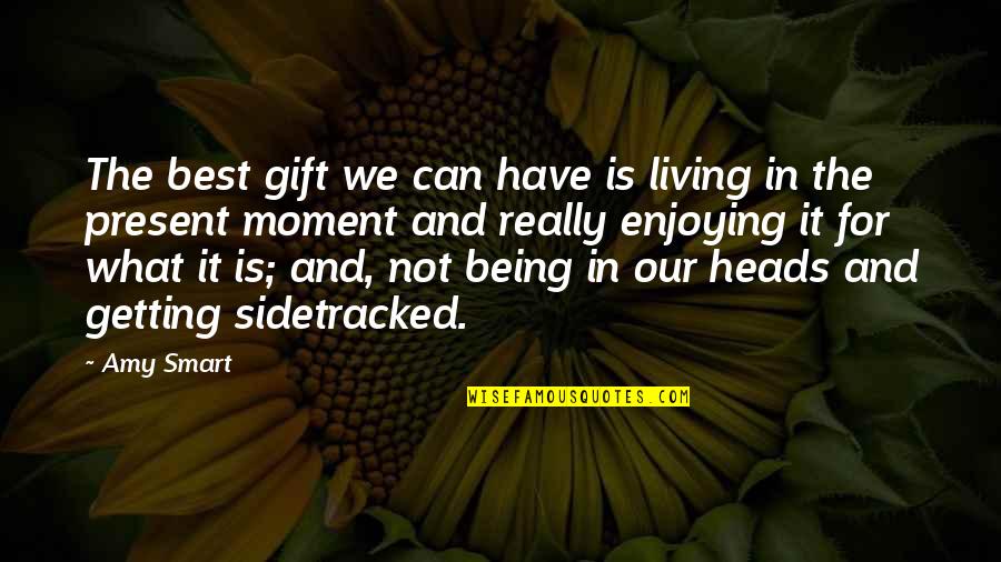 Living In Present Moment Quotes By Amy Smart: The best gift we can have is living