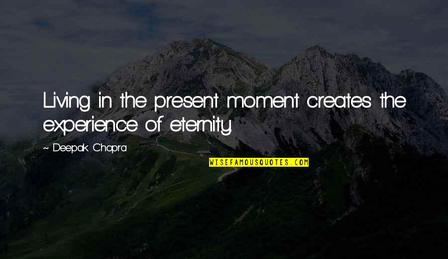 Living In Present Moment Quotes By Deepak Chopra: Living in the present moment creates the experience