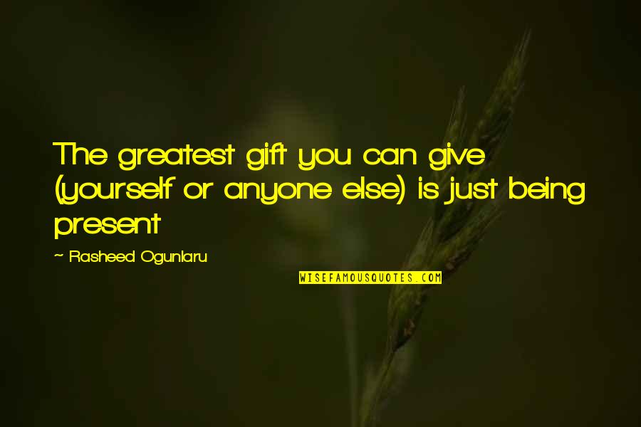 Living In Present Moment Quotes By Rasheed Ogunlaru: The greatest gift you can give (yourself or