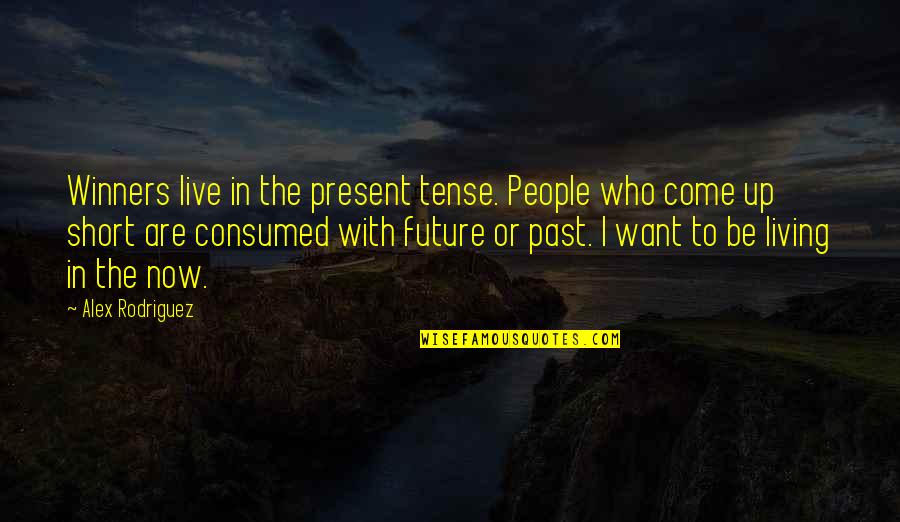 Living In Present Not Future Quotes By Alex Rodriguez: Winners live in the present tense. People who