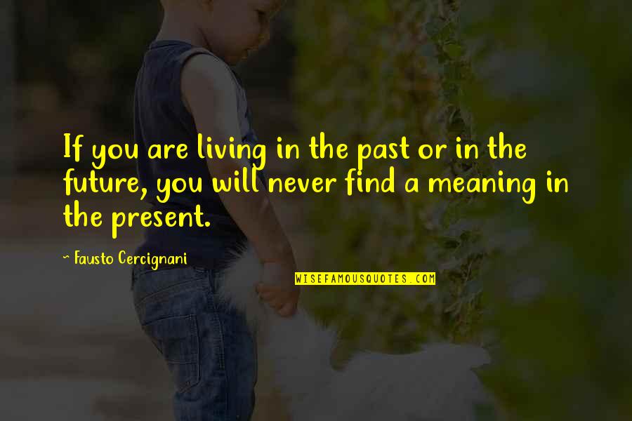 Living In Present Not Future Quotes By Fausto Cercignani: If you are living in the past or Living In Present Not Future Quotes By Fausto Cercignani: If you are living in the past or