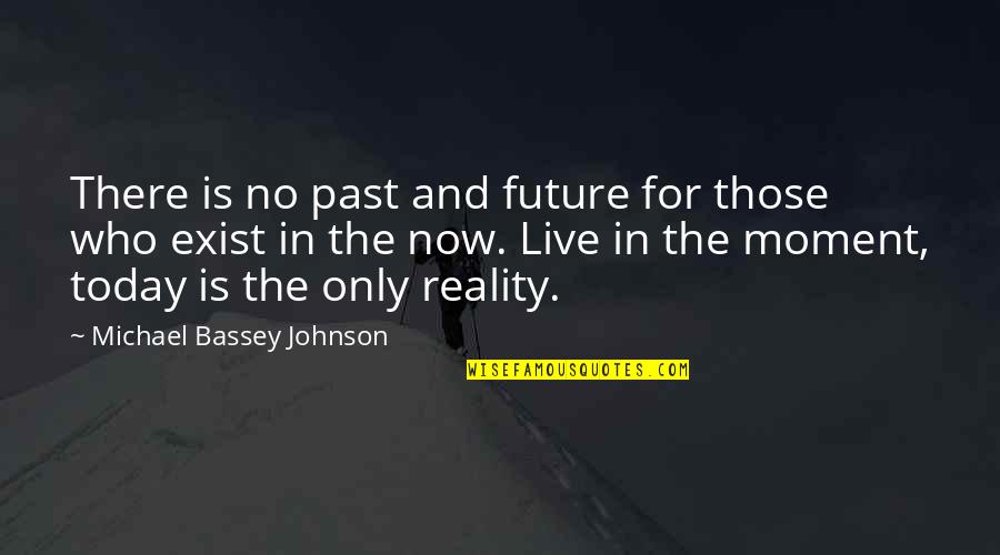 Living In Present Not Future Quotes By Michael Bassey Johnson: There is no past and future for those Living In Present Not Future Quotes By Michael Bassey Johnson: There is no past and future for those