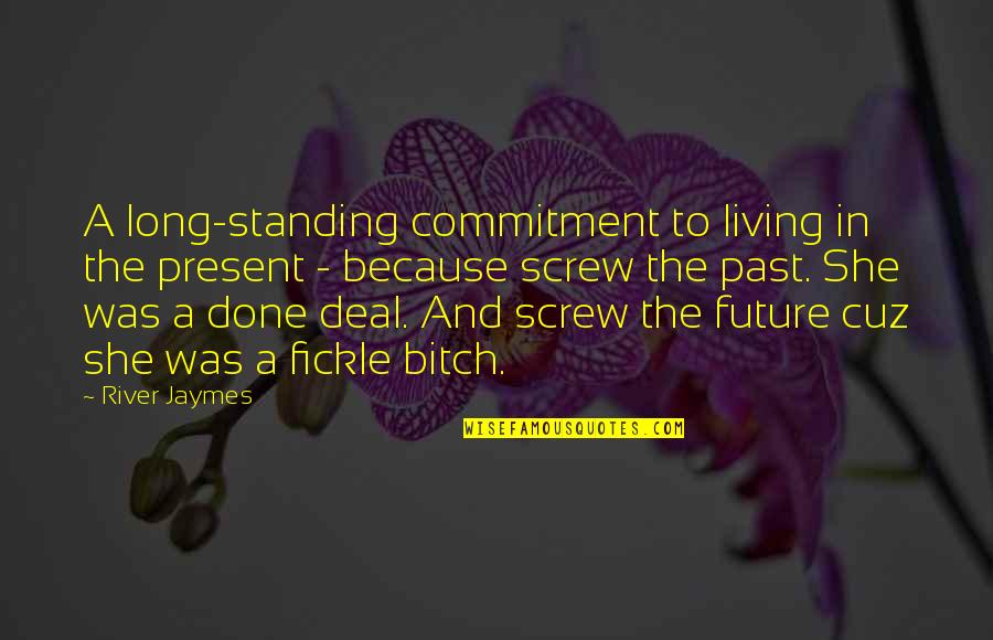 Living In Present Not Future Quotes By River Jaymes: A long-standing commitment to living in the present