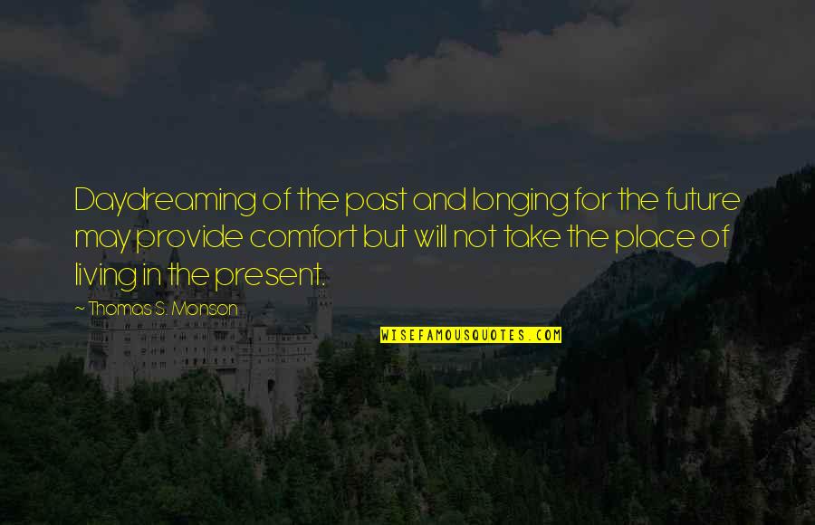 Living In Present Not Future Quotes By Thomas S. Monson: Daydreaming of the past and longing for the Living In Present Not Future Quotes By Thomas S. Monson: Daydreaming of the past and longing for the