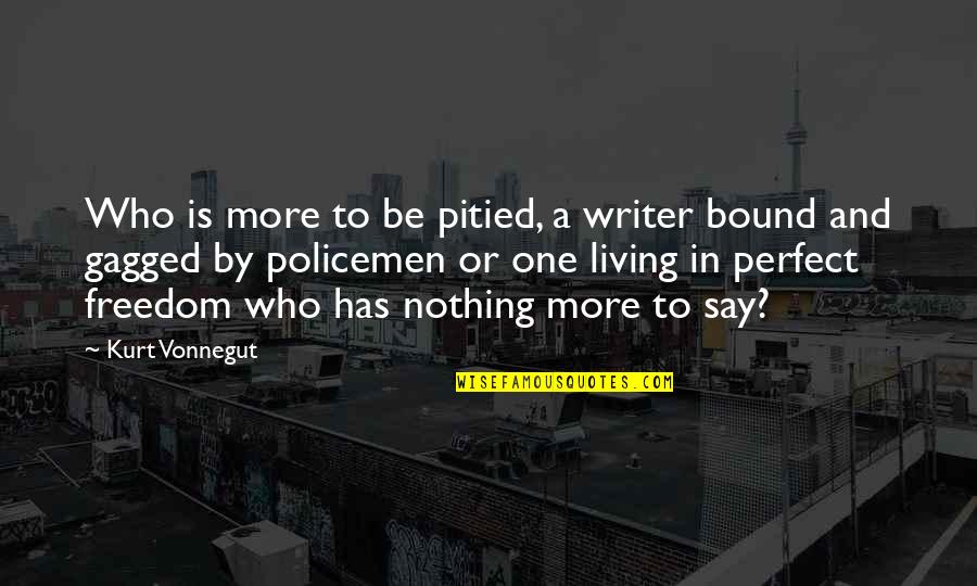 Living In Quotes By Kurt Vonnegut: Who is more to be pitied, a writer
