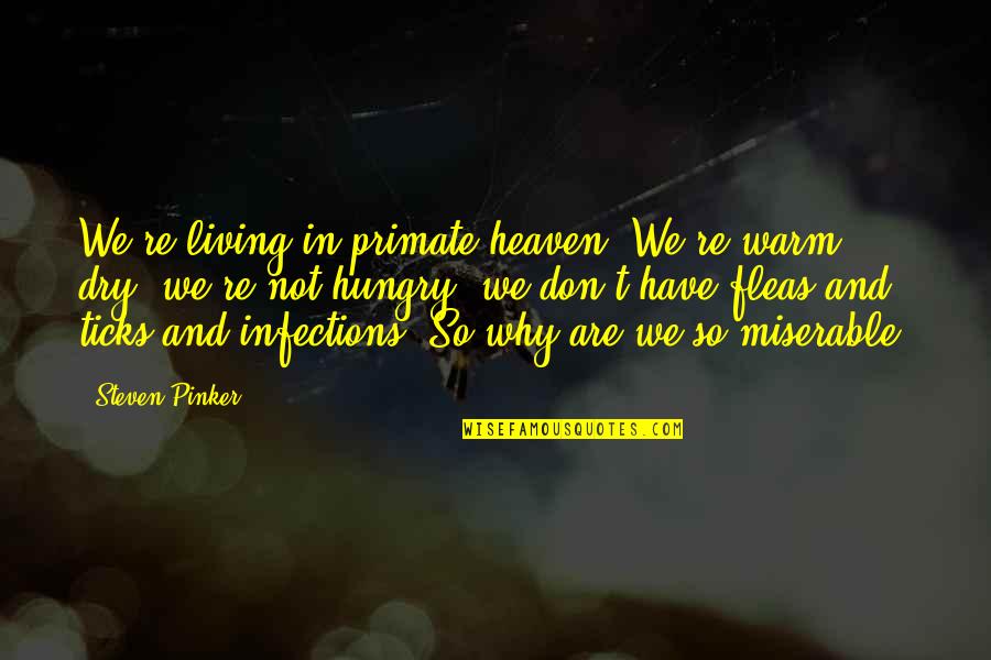 Living In Quotes By Steven Pinker: We're living in primate heaven. We're warm, dry,