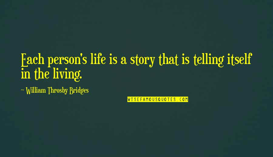 Living In Quotes By William Throsby Bridges: Each person's life is a story that is