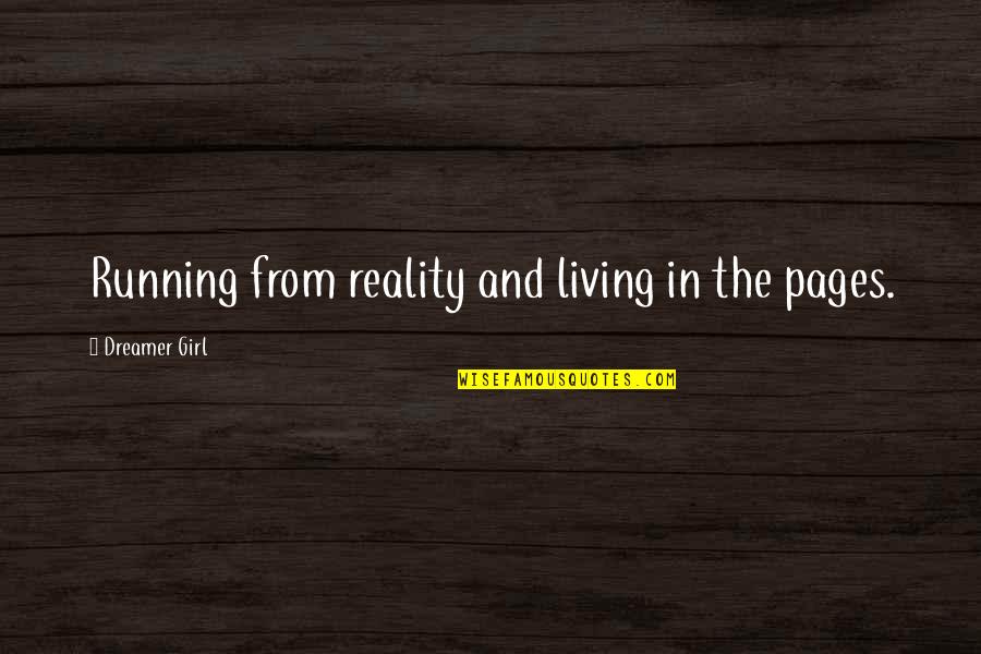 Living In Reality Quotes By Dreamer Girl: Running from reality and living in the pages.