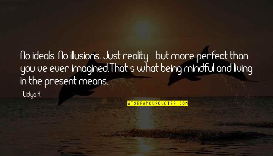 Living In Reality Quotes By Lidiya K.: No ideals. No illusions. Just reality - but