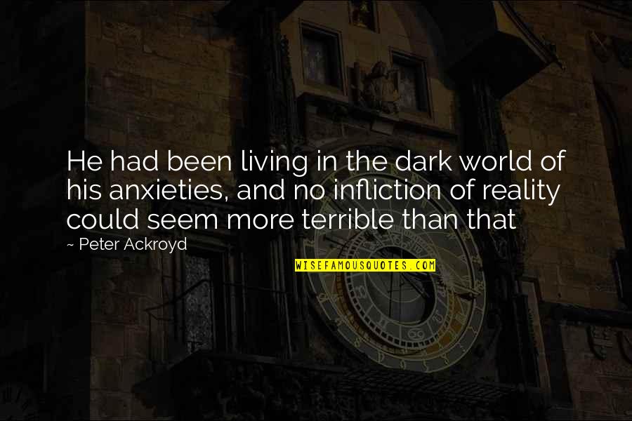 Living In Reality Quotes By Peter Ackroyd: He had been living in the dark world