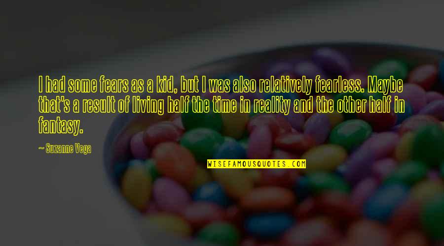 Living In Reality Quotes By Suzanne Vega: I had some fears as a kid, but