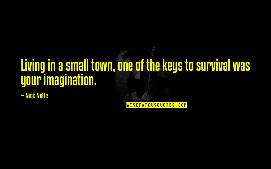 Living In Small Town Quotes By Nick Nolte: Living in a small town, one of the