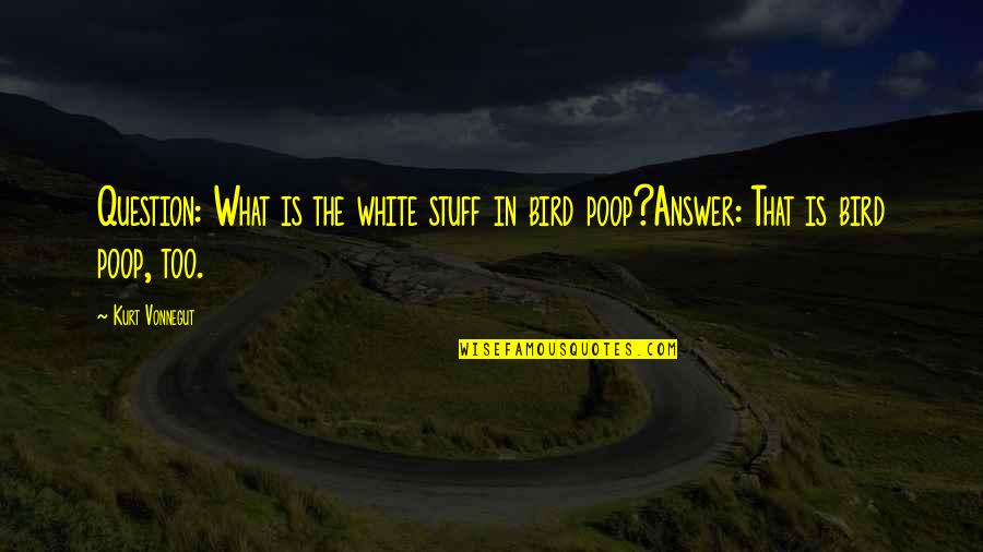 Living In Solitude Quotes By Kurt Vonnegut: Question: What is the white stuff in bird
