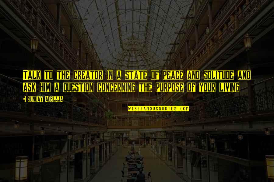 Living In Solitude Quotes By Sunday Adelaja: Talk to the creator in a state of Living In Solitude Quotes By Sunday Adelaja: Talk to the creator in a state of