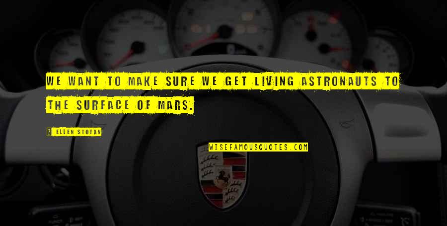 Living In Space Quotes By Ellen Stofan: We want to make sure we get living